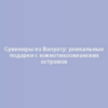 Сувениры из Вануату: уникальные подарки с южнотихоокеанских островов