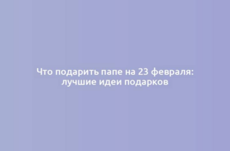 Что подарить папе на 23 февраля: лучшие идеи подарков