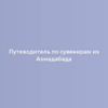 Путеводитель по сувенирам из Ахмадабада