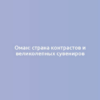 Оман: страна контрастов и великолепных сувениров