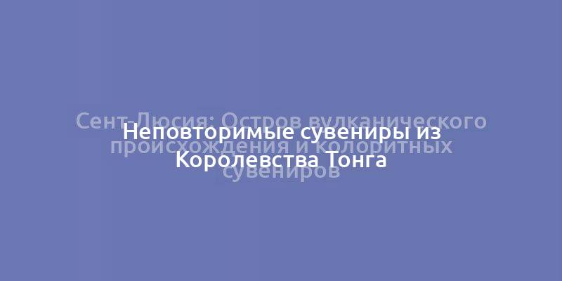 Сент-Люсия: Остров вулканического происхождения и колоритных сувениров