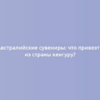 Австралийские сувениры: что привезти из страны кенгуру?