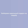 Выбираем идеальный подарок на свадьбу