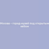 Москва – город-музей под открытым небом