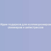 Идеи подарков для коллекционеров спиннеров и антистрессов