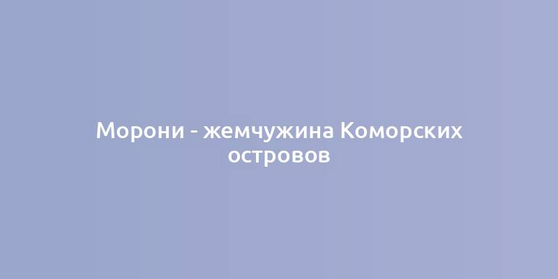 Морони - жемчужина Коморских островов