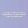 Сувениры из Южного Судана: Аутентичные подарки, полные культурного наследия