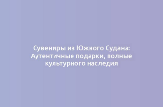 Сувениры из Южного Судана: Аутентичные подарки, полные культурного наследия