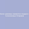 Какие сувениры привезти в подарок с Соломоновых Островов