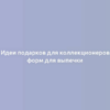 Идеи подарков для коллекционеров форм для выпечки