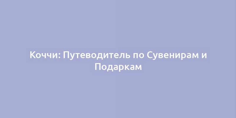 Коччи: Путеводитель по Сувенирам и Подаркам