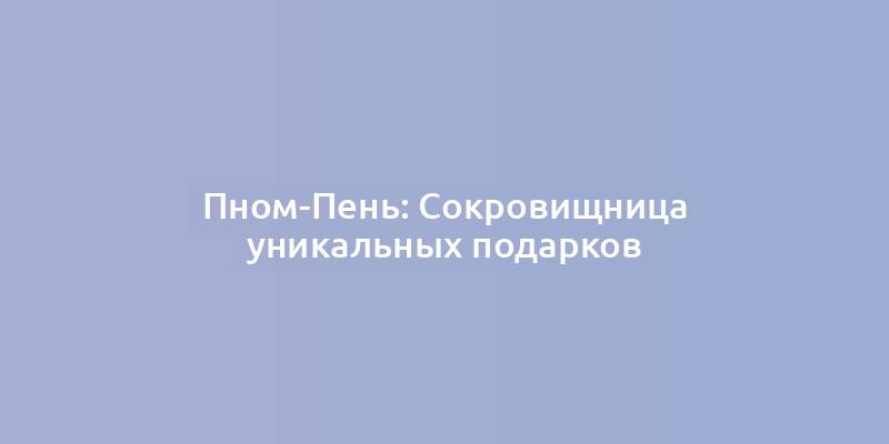 Пном-Пень: Сокровищница уникальных подарков