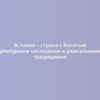 Эстония – страна с богатым культурным наследием и уникальными традициями