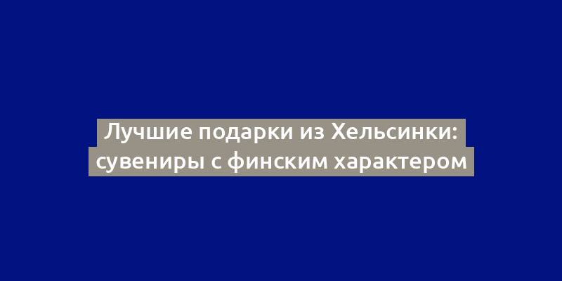 Лучшие подарки из Хельсинки: сувениры с финским характером