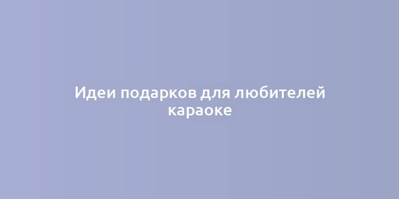 Идеи подарков для любителей караоке