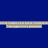 Выбор подарка для врача: проявление благодарности и уважения