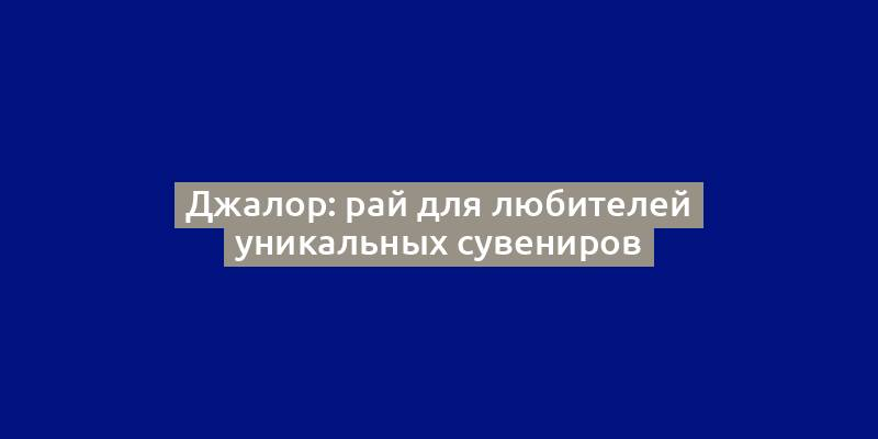 Джалор: рай для любителей уникальных сувениров