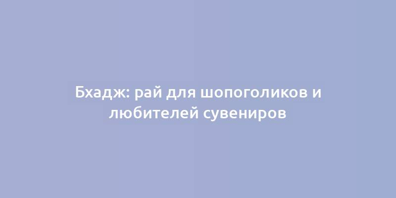 Бхадж: рай для шопоголиков и любителей сувениров