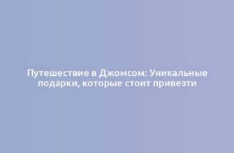 Путешествие в Джомсом: Уникальные подарки, которые стоит привезти