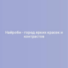 Найроби - город ярких красок и контрастов