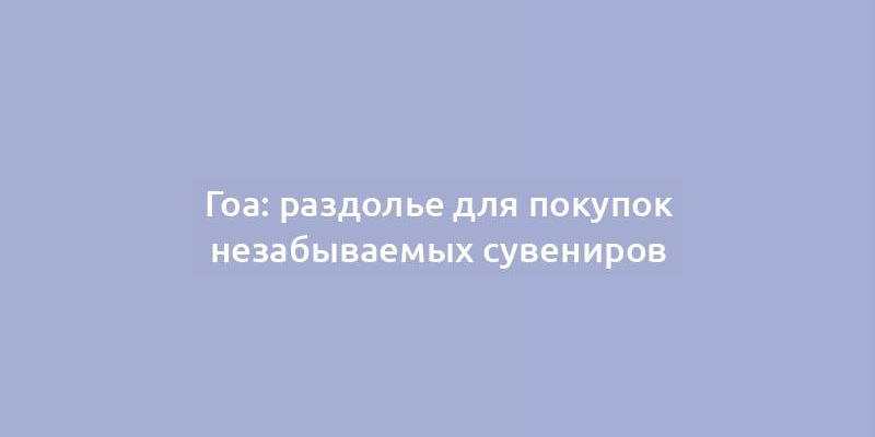 Гоа: раздолье для покупок незабываемых сувениров