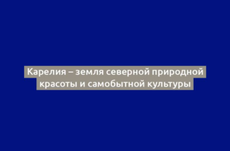 Карелия – земля северной природной красоты и самобытной культуры