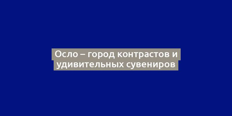 Осло – город контрастов и удивительных сувениров