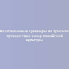 Незабываемые сувениры из Триполи: путешествие в мир ливийской культуры