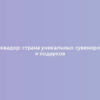 Эквадор: страна уникальных сувениров и подарков