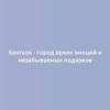 Бангкок - город ярких эмоций и незабываемых подарков