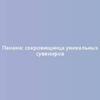 Панама: сокровищница уникальных сувениров