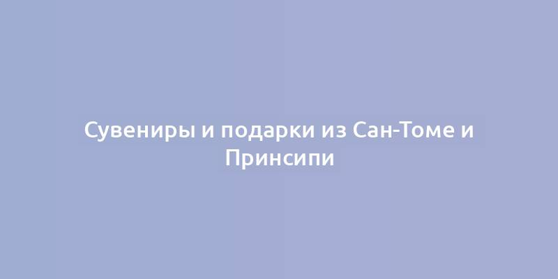 Сувениры и подарки из Сан-Томе и Принсипи