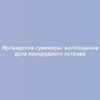 Ирландские сувениры: воплощение духа изумрудного острова